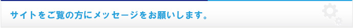 サイトをご覧の方にメッセージをお願いします。