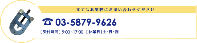 まずはお気軽にお問い合わせください
03-5879-9626
[受付時間]9:00~17:00[休業日]土・日・祝